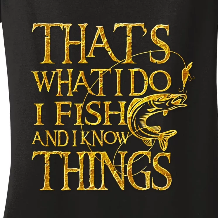 That Is What I Do I Fish And I Know Things Women's V-Neck T-Shirt