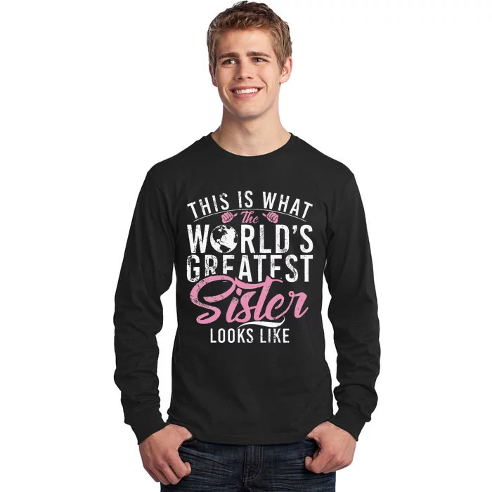 This Is What The Worlds Greatest Sister Looks Like Sister Tall Long Sleeve T-Shirt