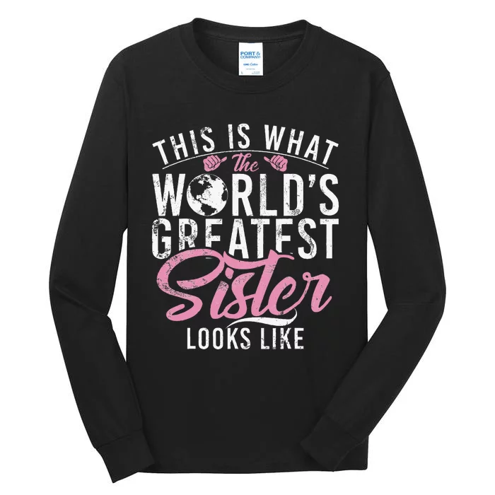 This Is What The Worlds Greatest Sister Looks Like Sister Tall Long Sleeve T-Shirt