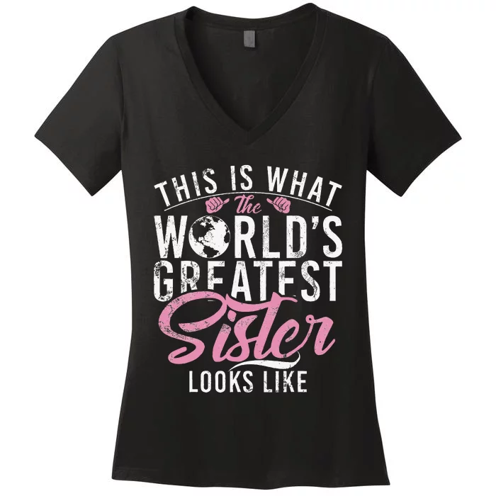 This Is What The Worlds Greatest Sister Looks Like Sister Women's V-Neck T-Shirt