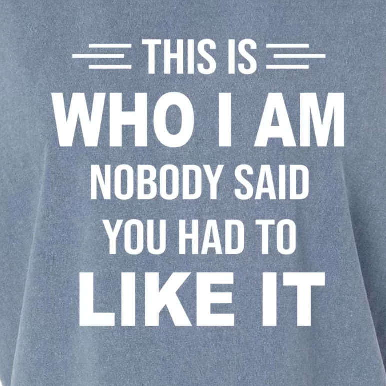 This Is Who I Am Nobody Said You Had To Like It Gift Garment-Dyed Women's Muscle Tee