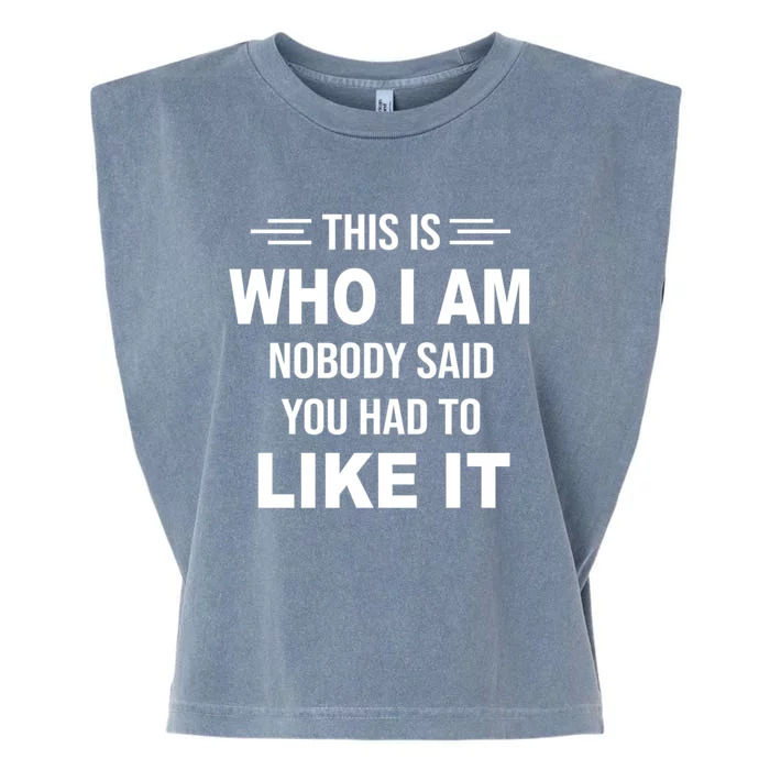 This Is Who I Am Nobody Said You Had To Like It Gift Garment-Dyed Women's Muscle Tee