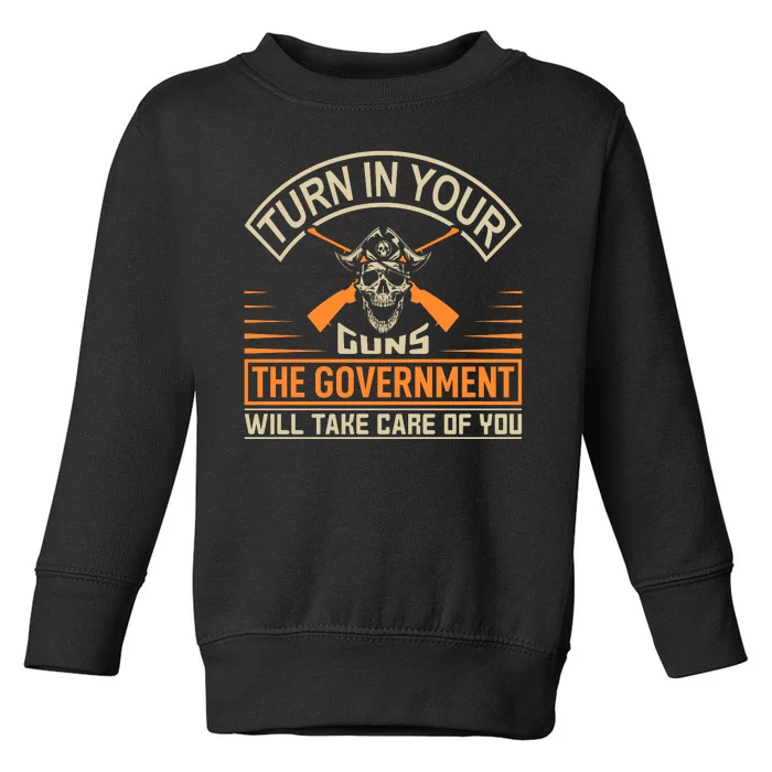 Turn In Your Guns The Government Will Take Care Of You Toddler Sweatshirt