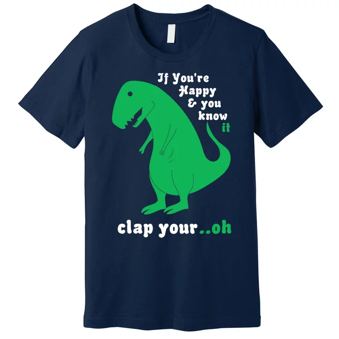 T Rex If Youre Happy And You Know It Clap Your Oh Premium T Shirt Teeshirtpalace 6265