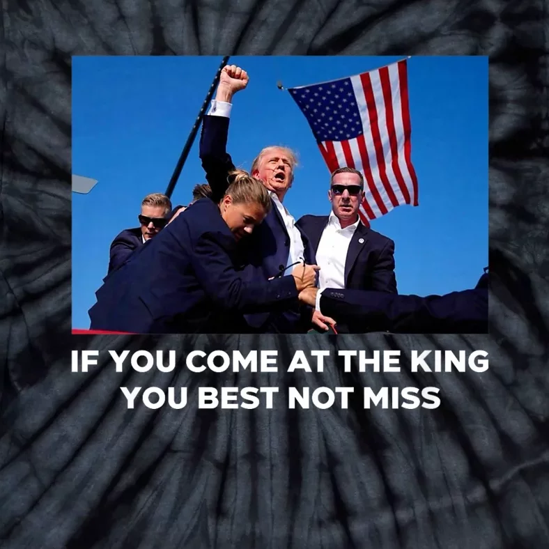 Trump If You Come At The King You Best Not Miss Saying 2024 Tie-Dye T-Shirt