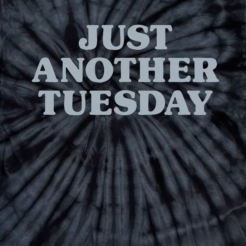 Tuesday Just Another Tuesday Day Of The Week Daily Series Tie-Dye T-Shirt