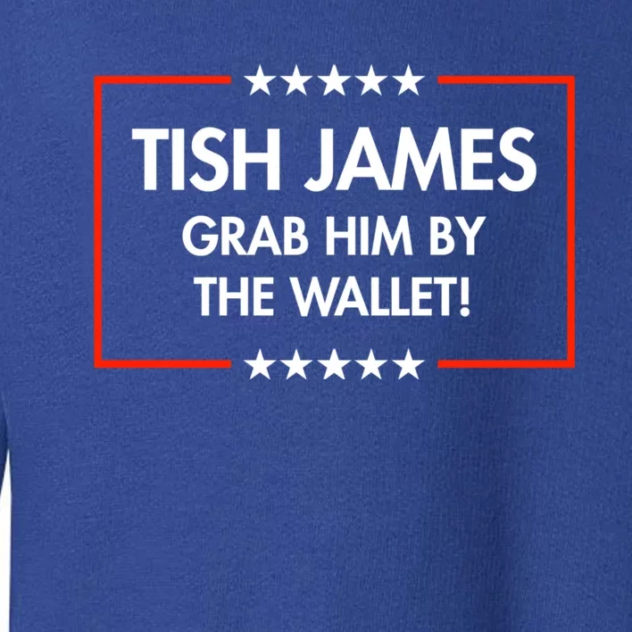 Tish James Grab Him By The Wallet Toddler Sweatshirt