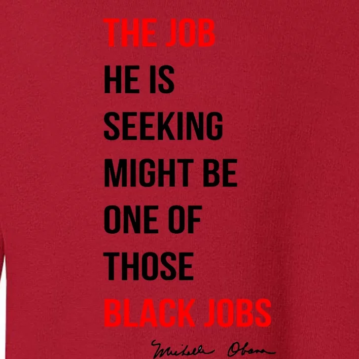 The Job He Is Seeking Might Be One Of Those Black Jobs Toddler Sweatshirt