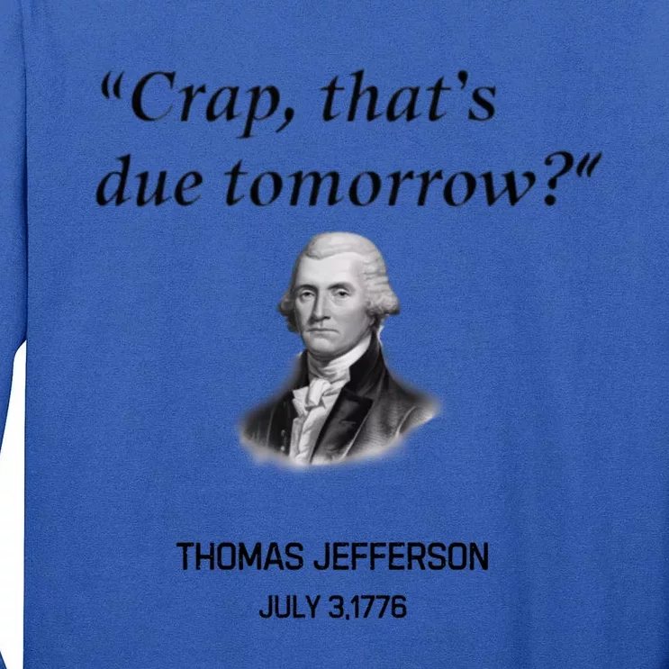 Thomas Jefferson Is It Due Tomorrow Funny History Gift Tall Long Sleeve T-Shirt