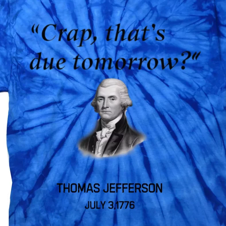 Thomas Jefferson Is It Due Tomorrow Funny History Gift Tie-Dye T-Shirt