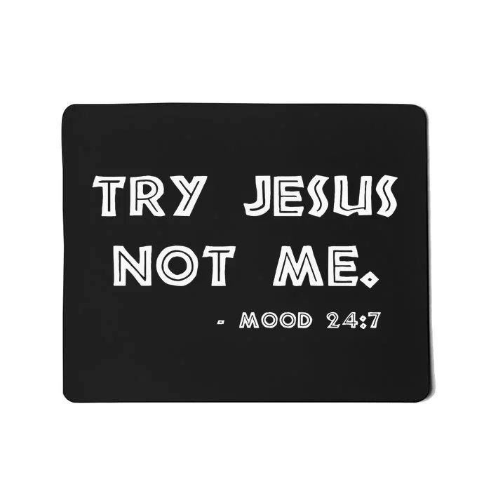 Try Jesus Not Me Apparel For Women & Men Scripture Mood 247 Mousepad