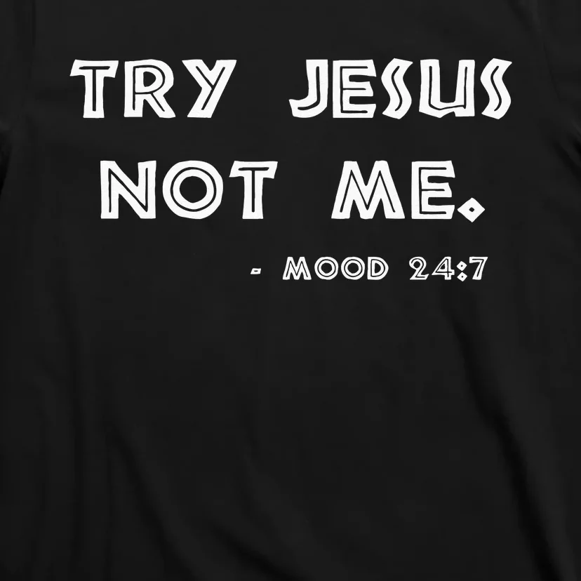 Try Jesus Not Me Apparel For Women & Men Scripture Mood 247 T-Shirt