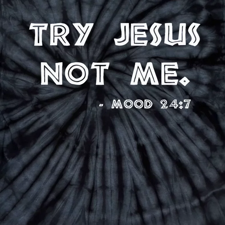 Try Jesus Not Me Apparel For Women & Men Scripture Mood 247 Tie-Dye T-Shirt