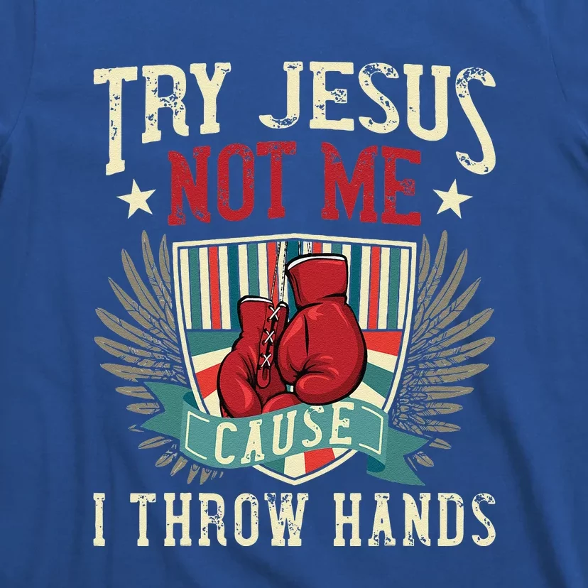 Try Jesus Not Me Cause I Throw Hands Funny Boxing MMA Fight T-Shirt