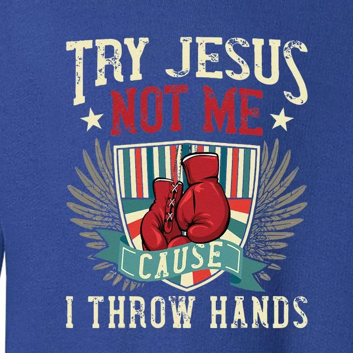 Try Jesus Not Me Cause I Throw Hands Funny Boxing MMA Fight Toddler Sweatshirt