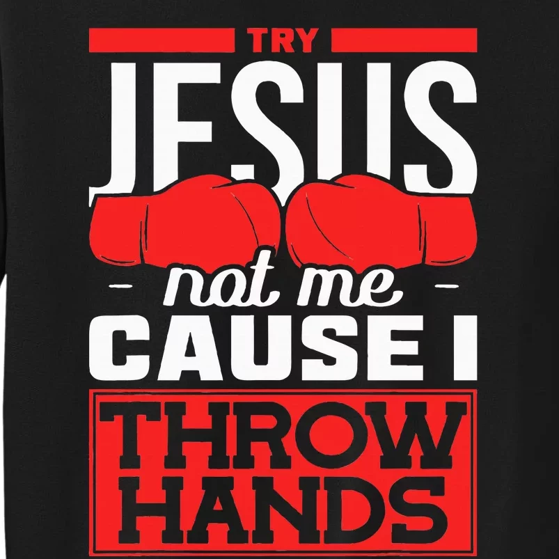 Try Jesus Not Me Cause I Throw Hands Boxing Tall Sweatshirt