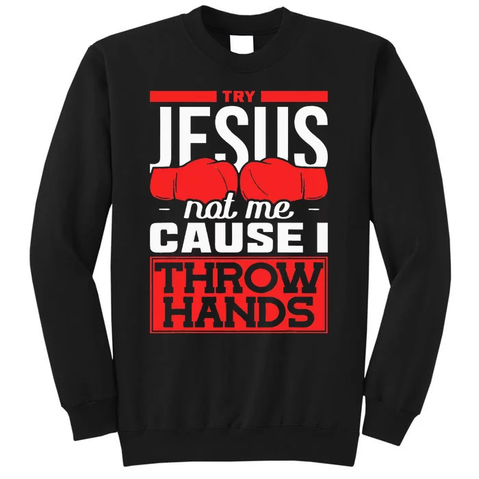 Try Jesus Not Me Cause I Throw Hands Boxing Tall Sweatshirt