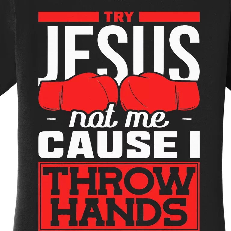 Try Jesus Not Me Cause I Throw Hands Boxing Women's T-Shirt