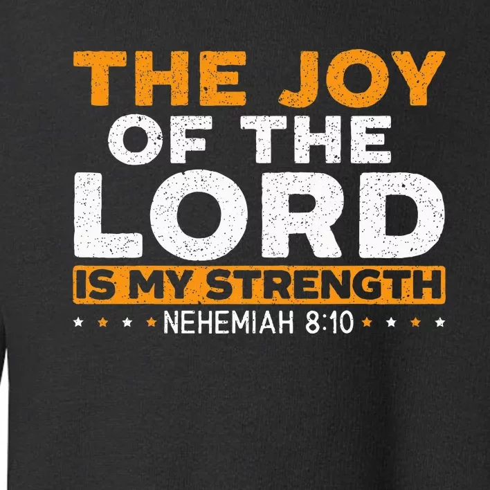 The Joy Of The Lord Is My Strength Christian Believer Toddler Sweatshirt