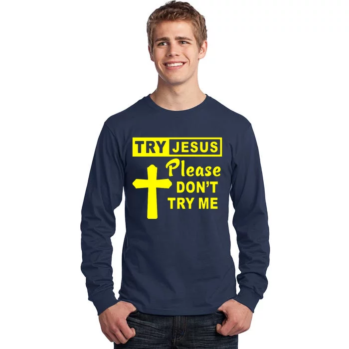 Try Jesus Please DonT Try Me Tall Long Sleeve T-Shirt