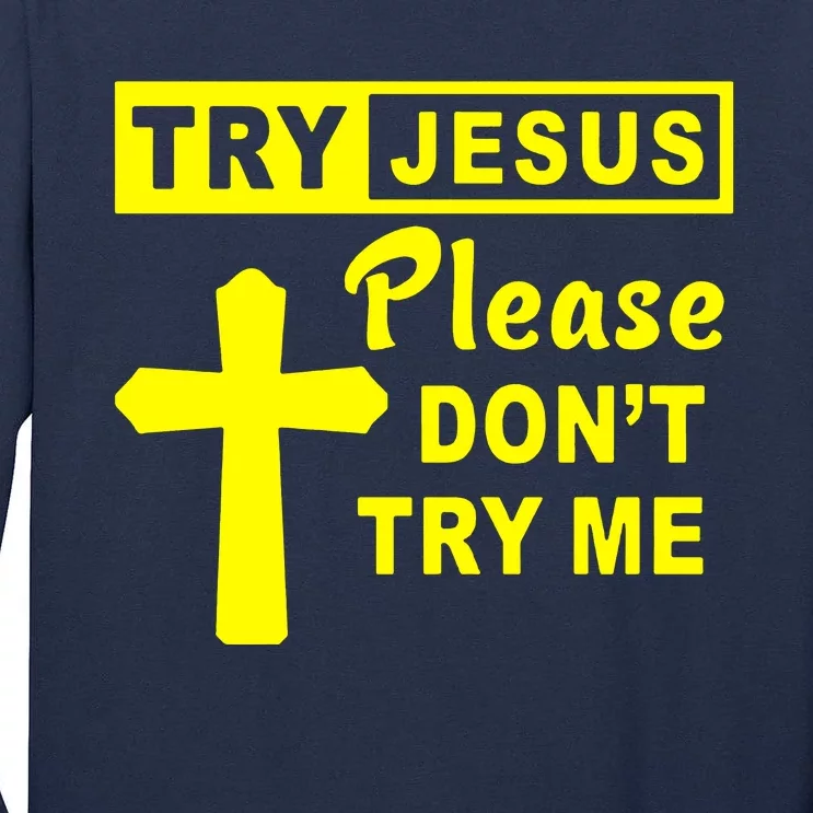 Try Jesus Please DonT Try Me Tall Long Sleeve T-Shirt