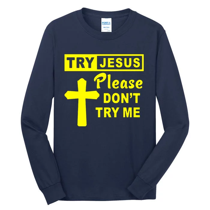 Try Jesus Please DonT Try Me Tall Long Sleeve T-Shirt