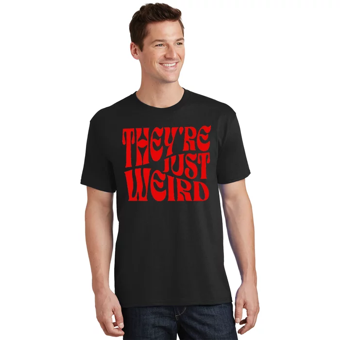 TheyRe Just Weird T-Shirt