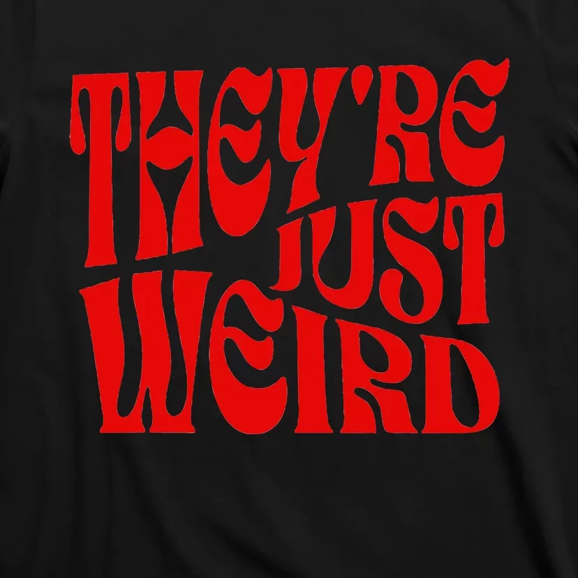 TheyRe Just Weird T-Shirt