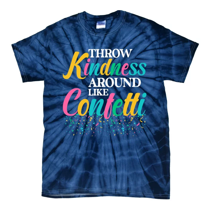 Throw Kindness Around Like Confetti Color Inspiration Design Tie-Dye T-Shirt