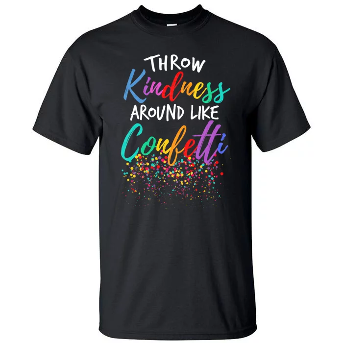 Throw Kindness Around Like Confetti Kind Teacher Throw Kindness Anti Bullying Tall T-Shirt