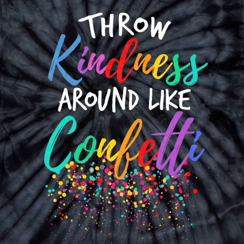 Throw Kindness Around Like Confetti Kind Teacher Throw Kindness Anti Bullying Tie-Dye T-Shirt