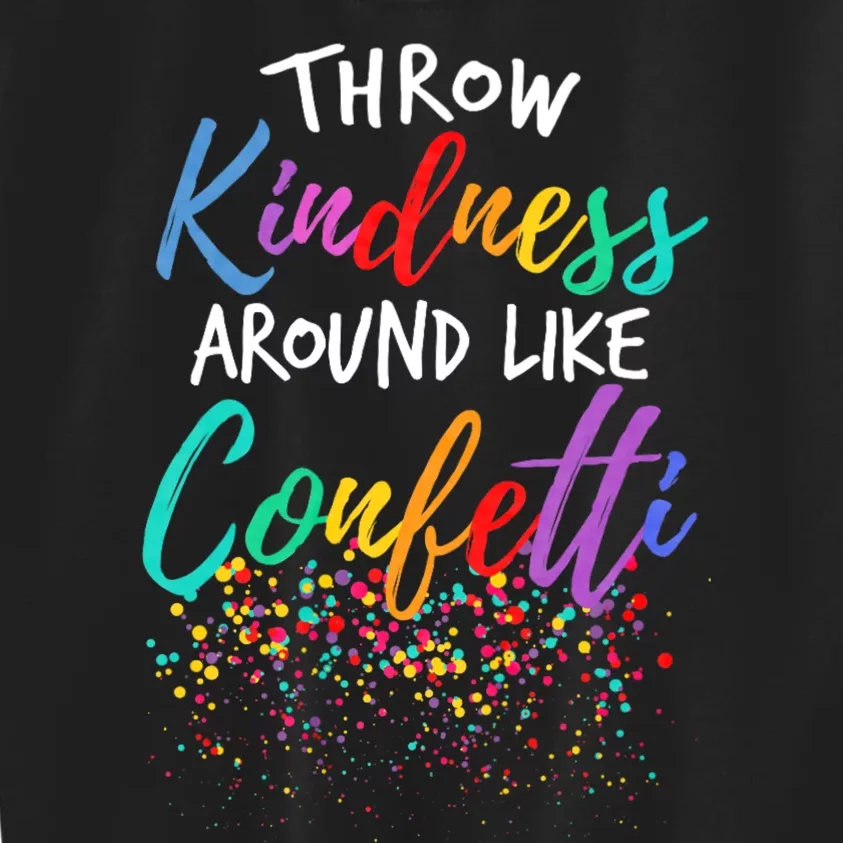 Throw Kindness Around Like Confetti Kind Teacher Throw Kindness Anti Bullying Kids Sweatshirt