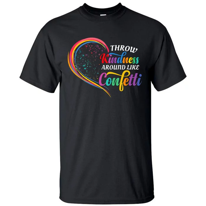 Throw Kindness Around Like Confetti Be Kind Teacher Throw Kindness Anti Bullying Tall T-Shirt