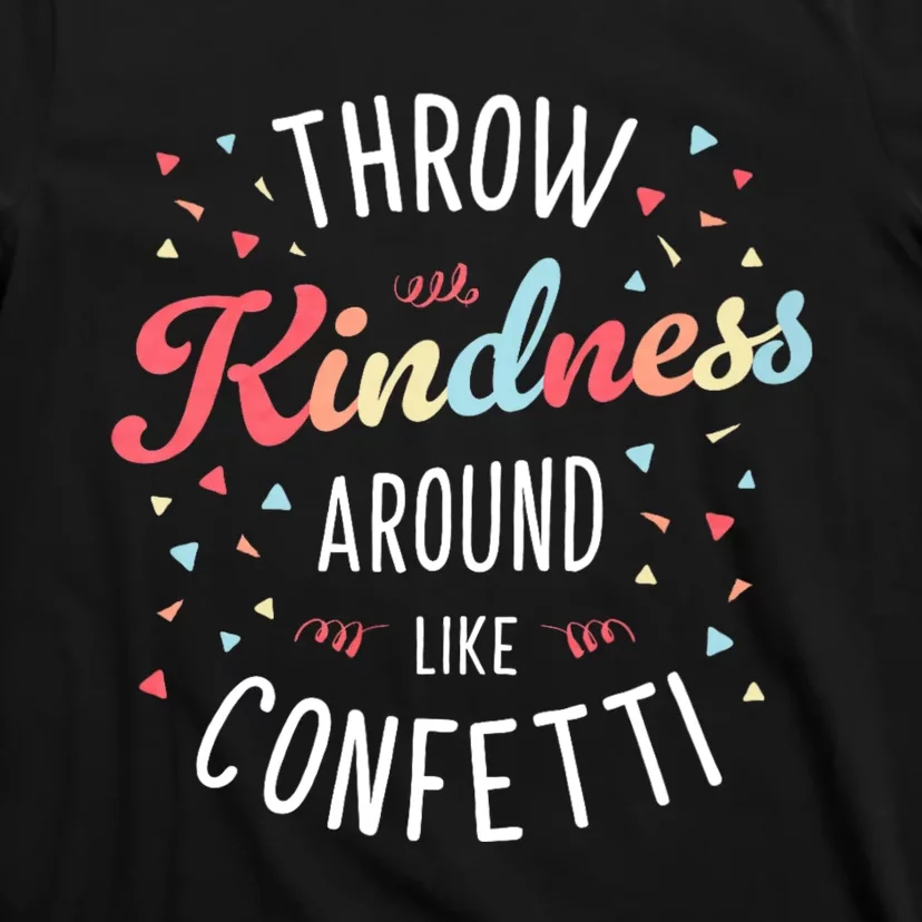 Throw Kindness Around Like Confetti Be Kind Teacher Throw Kindness Anti Bullying T-Shirt