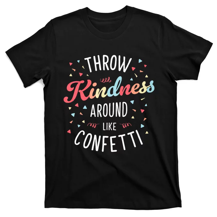 Throw Kindness Around Like Confetti Be Kind Teacher Throw Kindness Anti Bullying T-Shirt