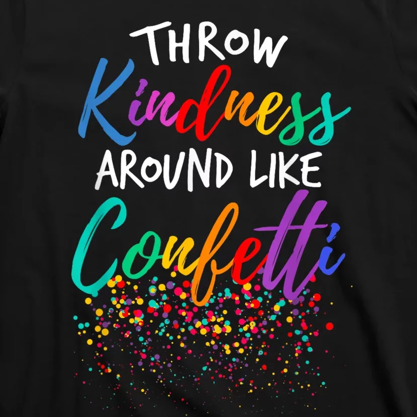 Throw Kindness Around Like Confetti Kind Teacher T-Shirt