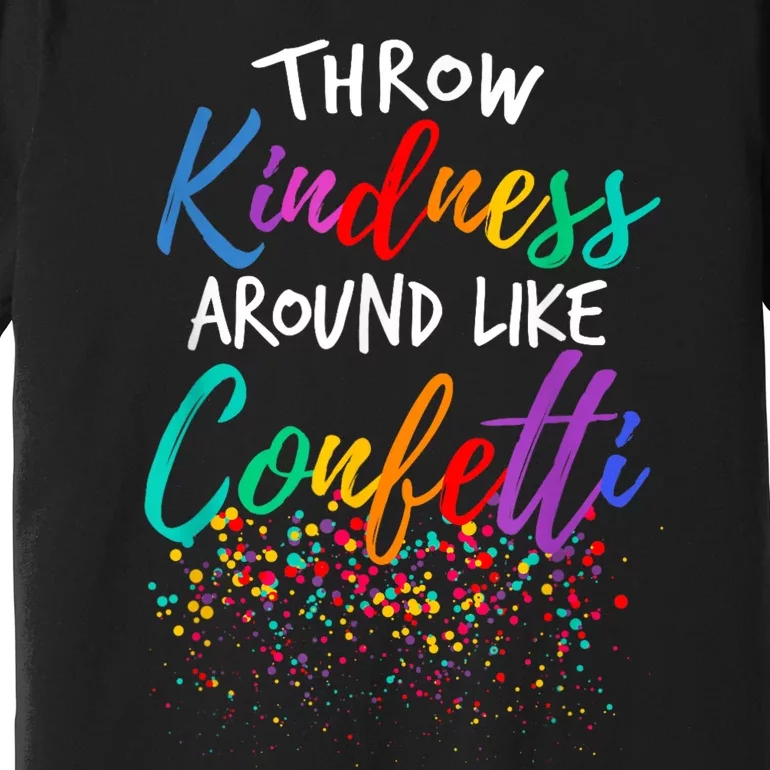 Throw Kindness Around Like Confetti Kind Teacher Premium T-Shirt