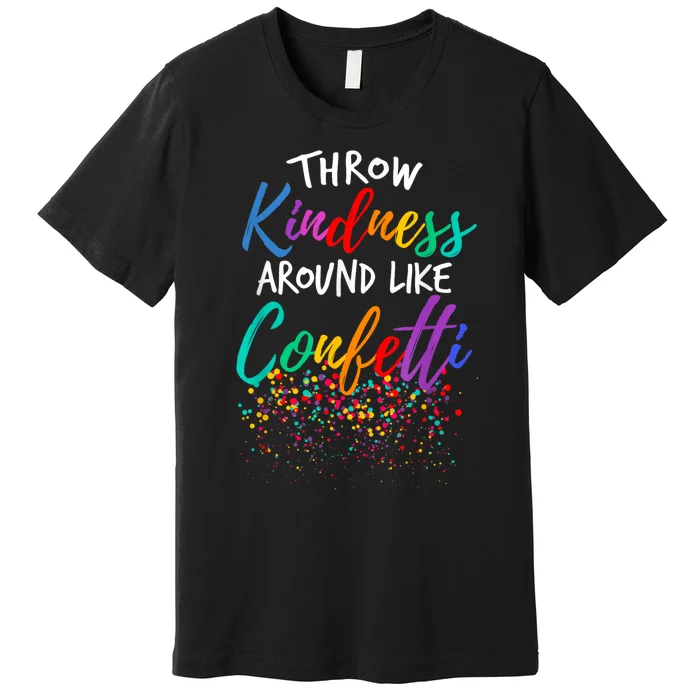 Throw Kindness Around Like Confetti Kind Teacher Premium T-Shirt