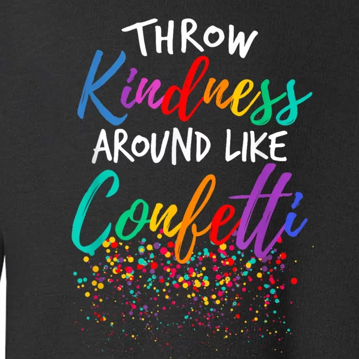 Throw Kindness Around Like Confetti Kind Teacher Toddler Sweatshirt