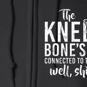 The Knee BoneS Connected To The Well Shit Amputee Gifts Full Zip Hoodie