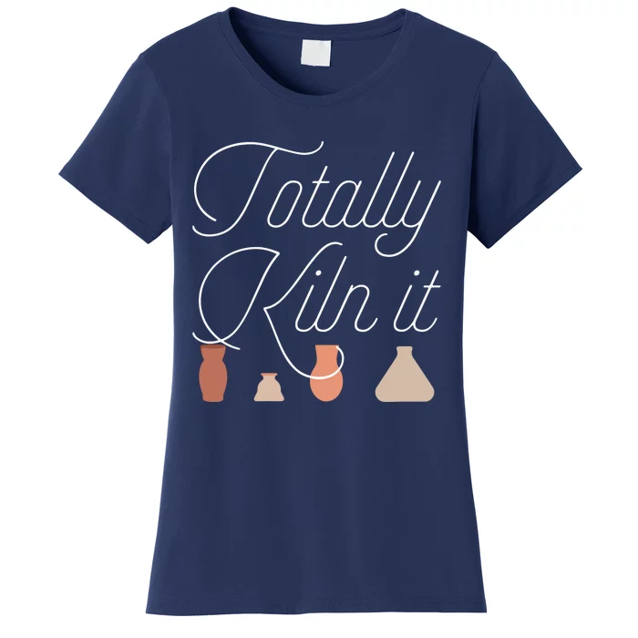 Totally Kiln It Pottery Lover Ceramic Artist Women's T-Shirt