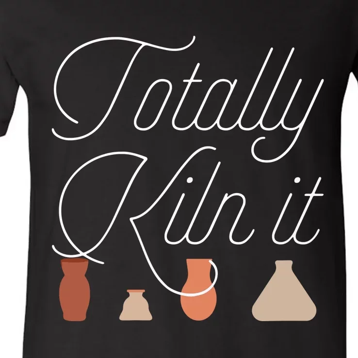 Totally Kiln It Pottery Lover Ceramic Artist Gift V-Neck T-Shirt