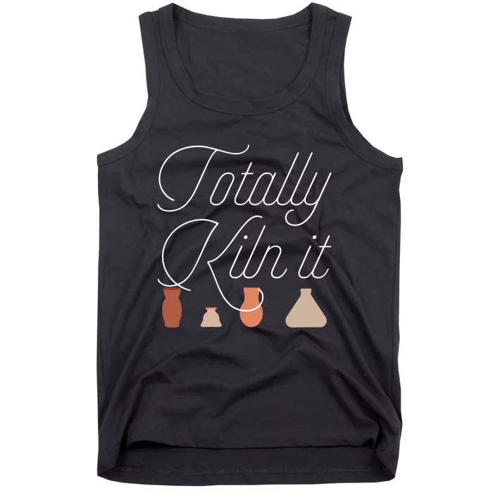 Totally Kiln It Pottery Lover Ceramic Artist Gift Tank Top