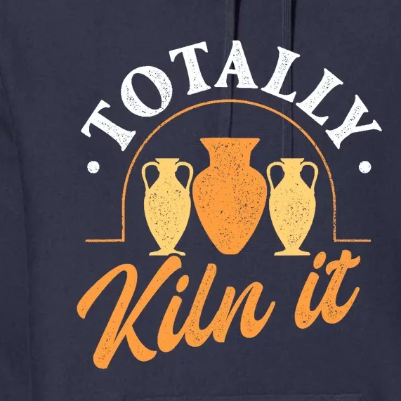 Totally Kiln It Pottery Ceramic Artist Potter Ceramicist Premium Hoodie