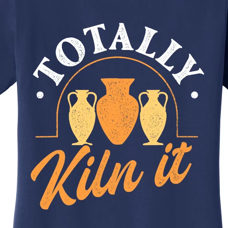 Totally Kiln It Pottery Ceramic Artist Potter Ceramicist Women's T-Shirt