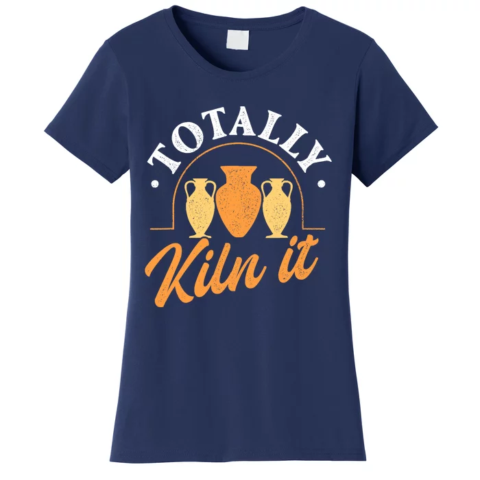 Totally Kiln It Pottery Ceramic Artist Potter Ceramicist Women's T-Shirt