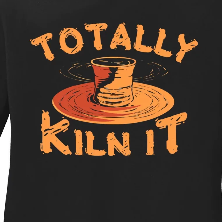 Totally Kiln It Funny Pottery Ceramics Artist Gift Funny Gift Ladies Long Sleeve Shirt