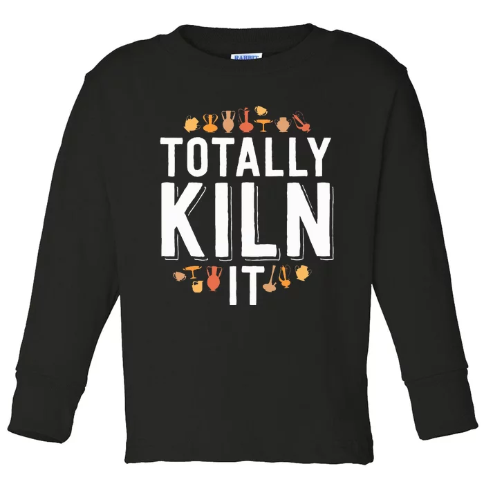 Totally Kiln It Funny Pottery  Gift Ceramics Artist Toddler Long Sleeve Shirt