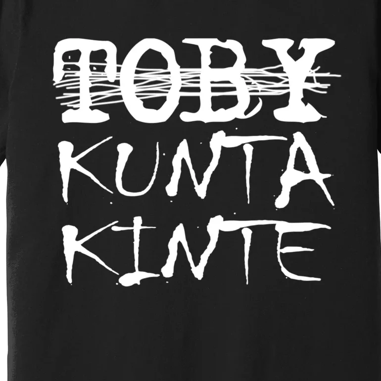 Toby Kunta Kinte Funny Premium T-Shirt