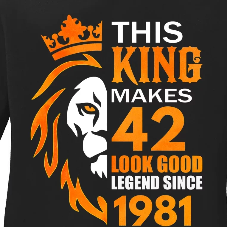 This King Makes 42 Look Good Legend Since 1981 Ladies Long Sleeve Shirt